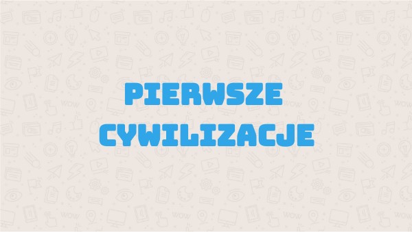 PIERWSZE CYWILIZACJE | Genially