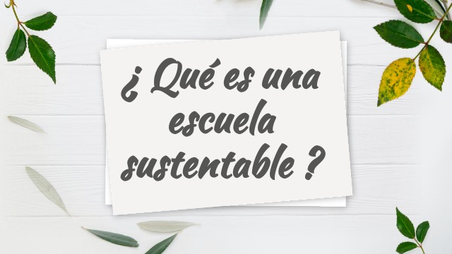 ¿ Qué es una escuela sustentable