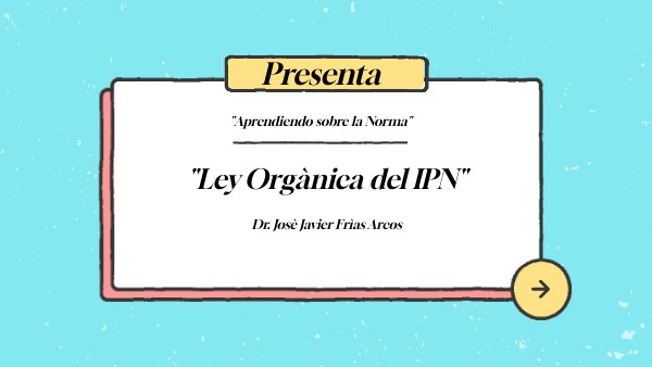 "Ley Orgànica del IPN"-Aprendiendo sobre la Norma | Genially