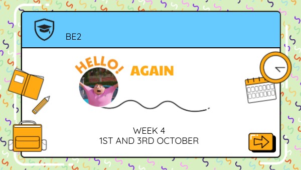 BE2- WEEK 4: 1ST AND 3RD OCTOBER