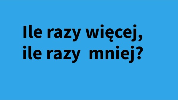 Porównywanie ilorazowe | Genially