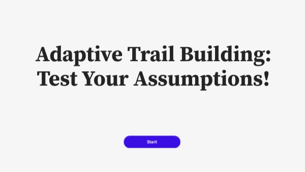Adaptive Trail Building:Test Your Assumptions! | Genially