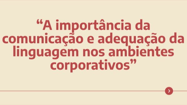 “A importância da comunicação e adequação da linguagem nos ambientes corporativos”