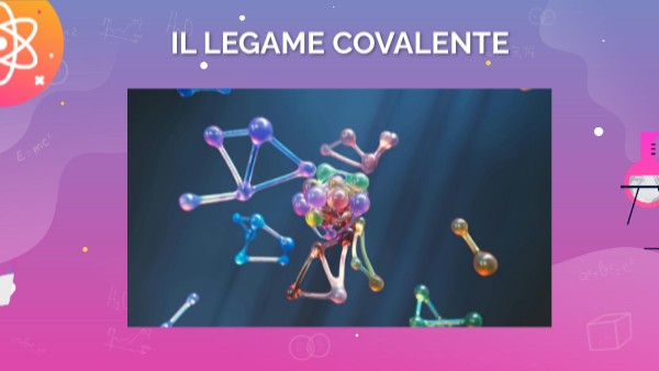 IL LEGAME COVALENTE | Genially