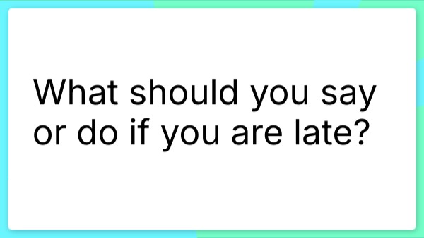 What should you say or do if you are late? | Genially
