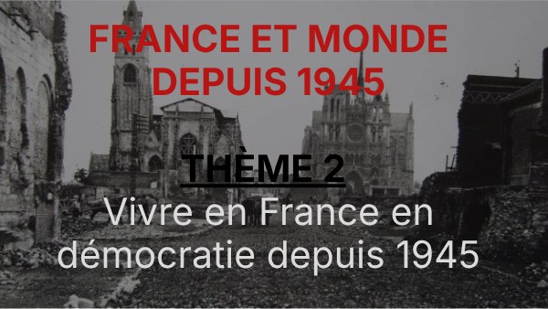 FRANCE ET MONDE DEPUIS 1945 THÈME 2 Vivre en France en démocratie