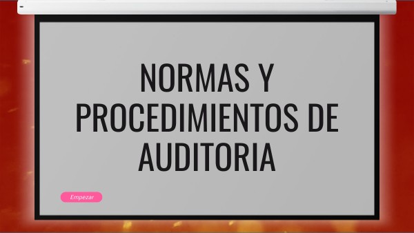 NORMAS Y PROCEDIMIENTOS DE AUDITORIA | Genially