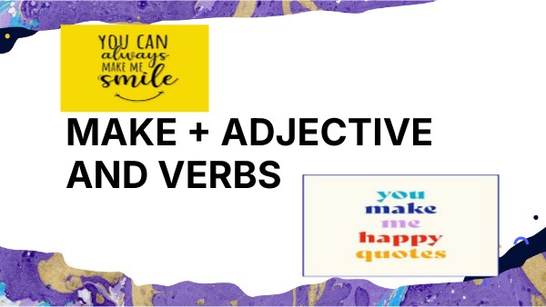 MAKE + ADJECTIVE AND VERBS | Genially