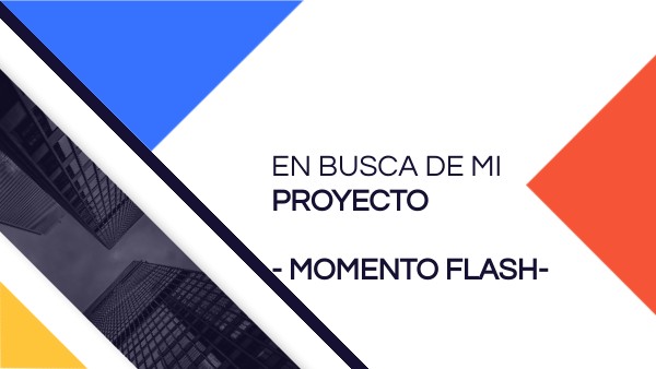 EN BUSCA DE MI PROYECTO - MOMENTO FLASH- | Genially