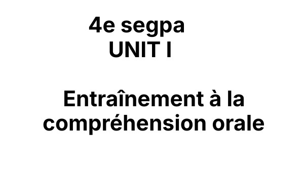 4e segpa UNIT I Entraînement à la compréhension orale | Genially