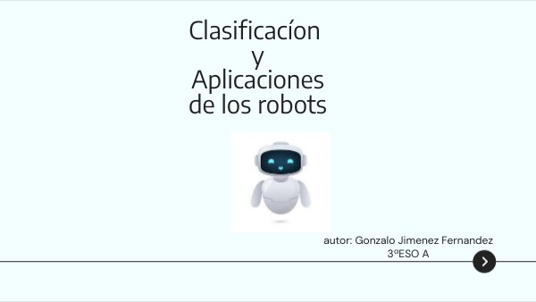 Clasificacíon y Aplicaciones de los robots | Genially