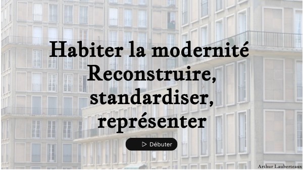 Habiter la modernité Reconstruire, standardiser, représenter | Genially