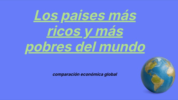 Los países más ricos y más pobres del mundo | Genially