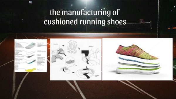 the manufacturing of cushioned running shoes | Genially