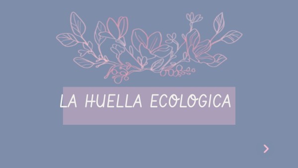 LA HUELLA ECOLOGICA | Genially