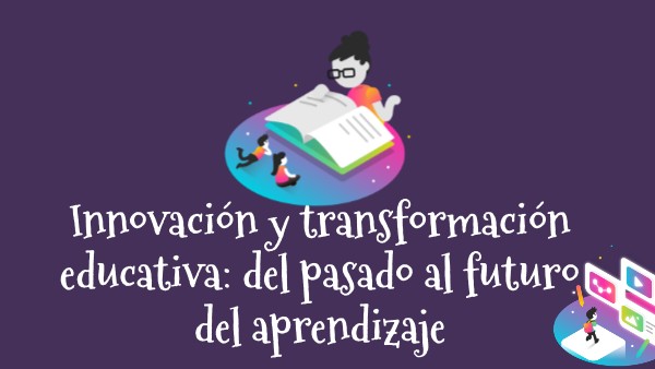 Innovación y transformación educativa: del pasado al futuro del ...