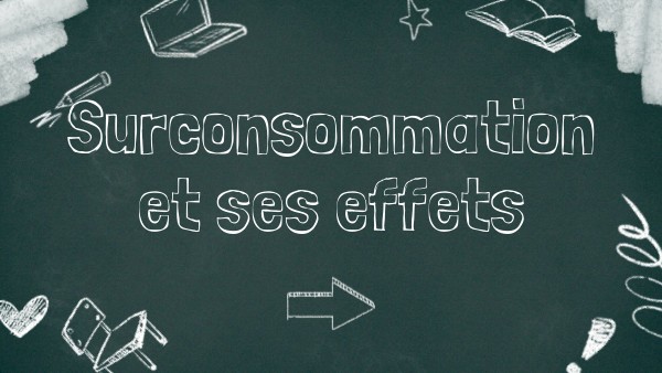 Surconsommation et ses effets | Genially