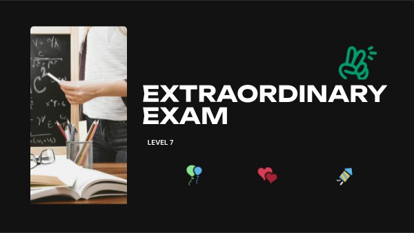 LEVEL 7 - EXTRAORDINARY EXAM | Genially