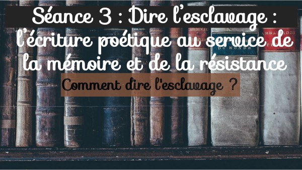 Séquence : L'écriture poétique esclavage Séance 3 | Genially