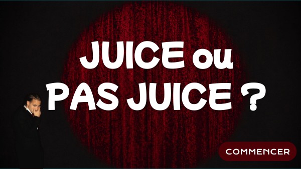 JUICE ou PAS JUICE ? | Genially