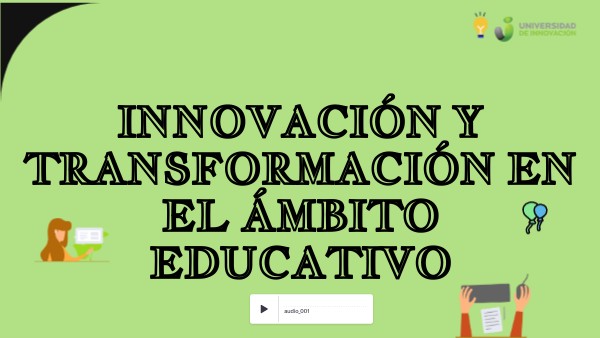 INNOVACIÓN Y TRANSFORMACIÓN EN EL ÁMBITO EDUCATIVO. | Genially